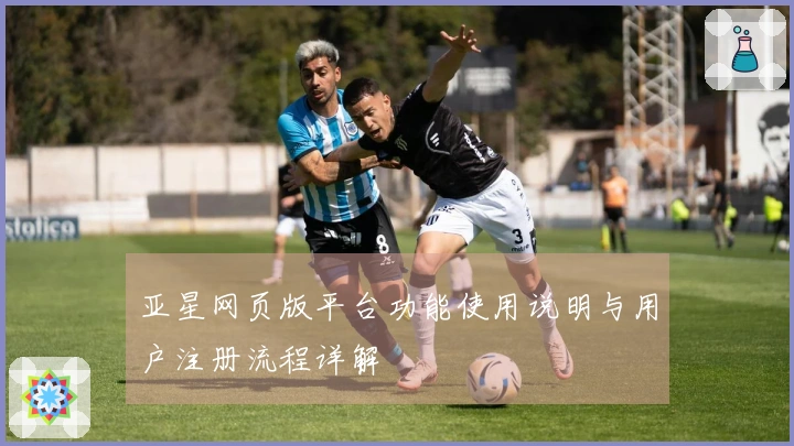 亚星网页版平台功能使用说明与用户注册流程详解