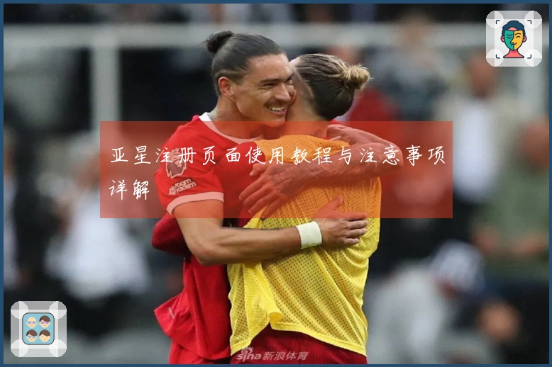 亚星注册页面使用教程与注意事项详解